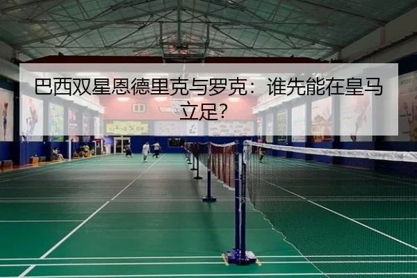 巴西双星恩德里克与罗克：谁先能在皇马立足？